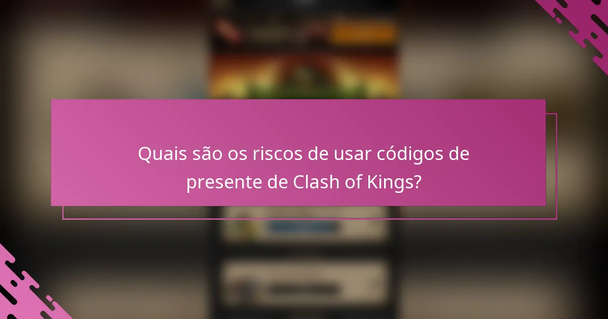 Quais são os riscos de usar códigos de presente de Clash of Kings?