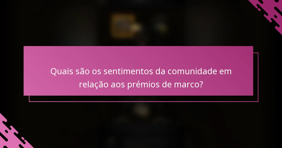 Quais são os sentimentos da comunidade em relação aos prémios de marco?
