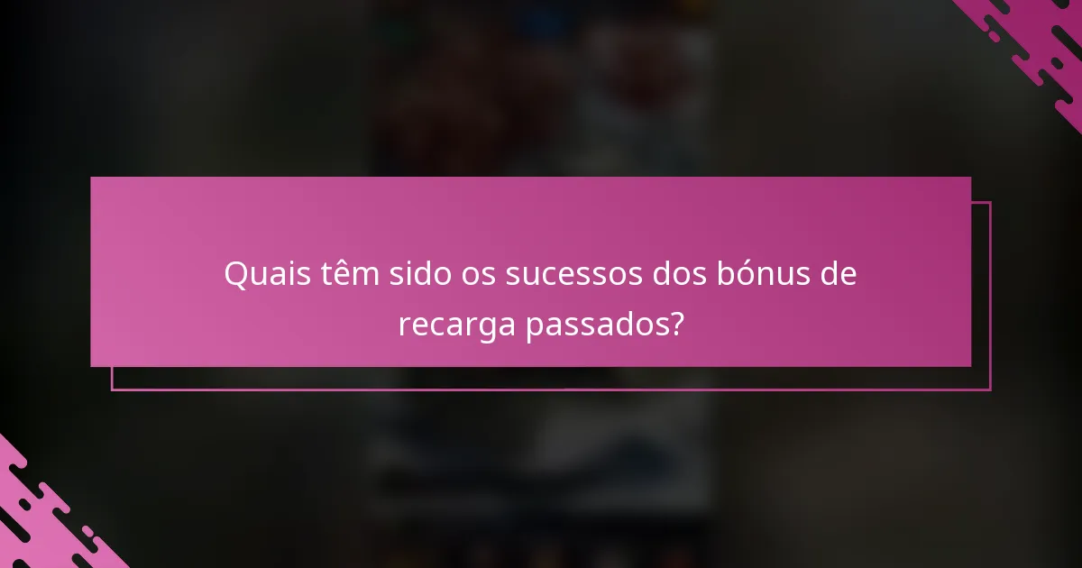 Quais têm sido os sucessos dos bónus de recarga passados?