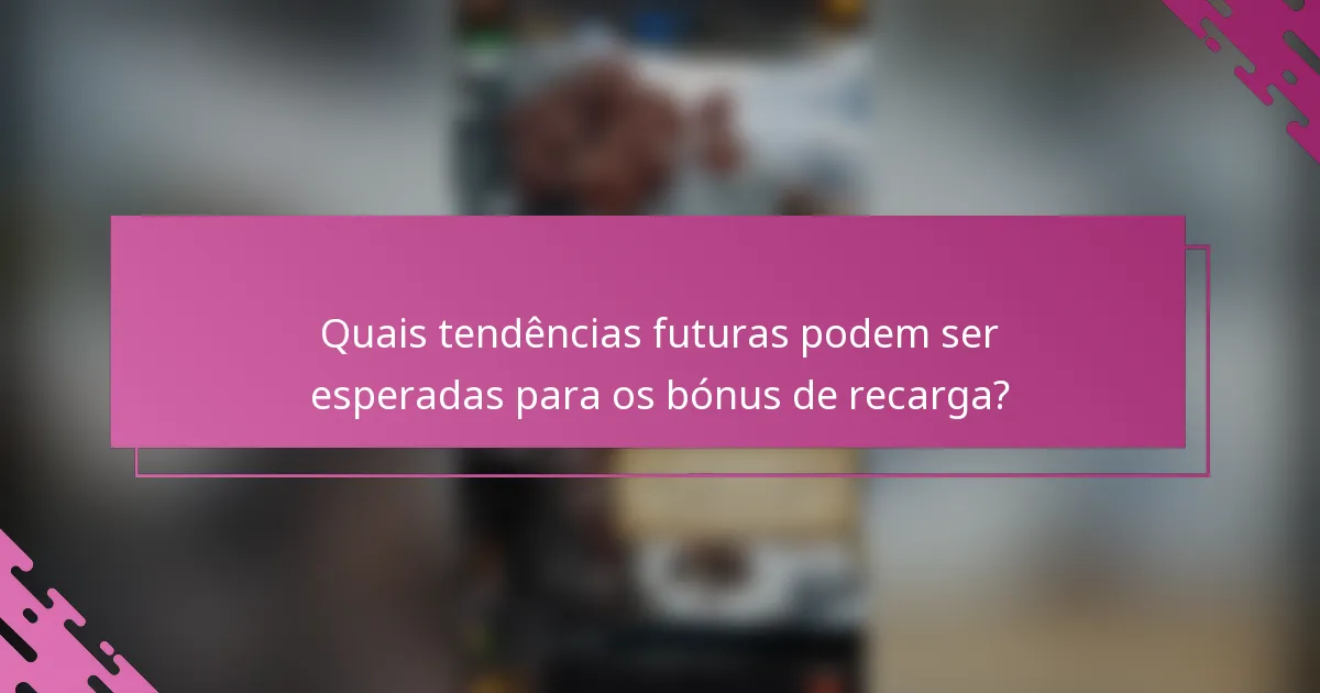 Quais tendências futuras podem ser esperadas para os bónus de recarga?