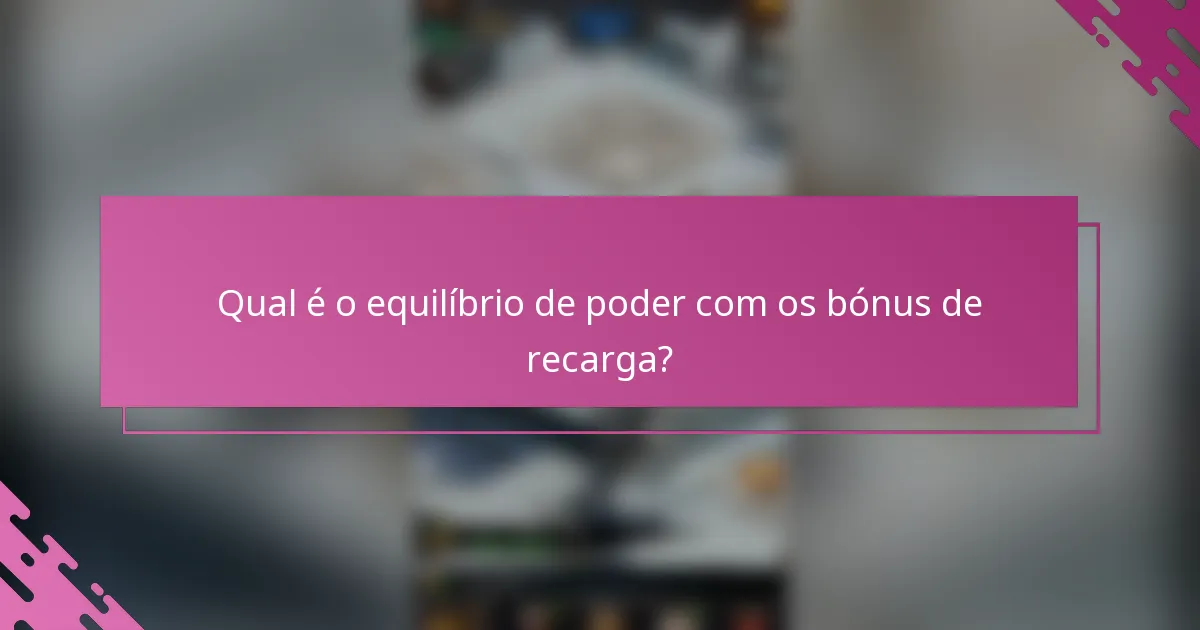 Qual é o equilíbrio de poder com os bónus de recarga?
