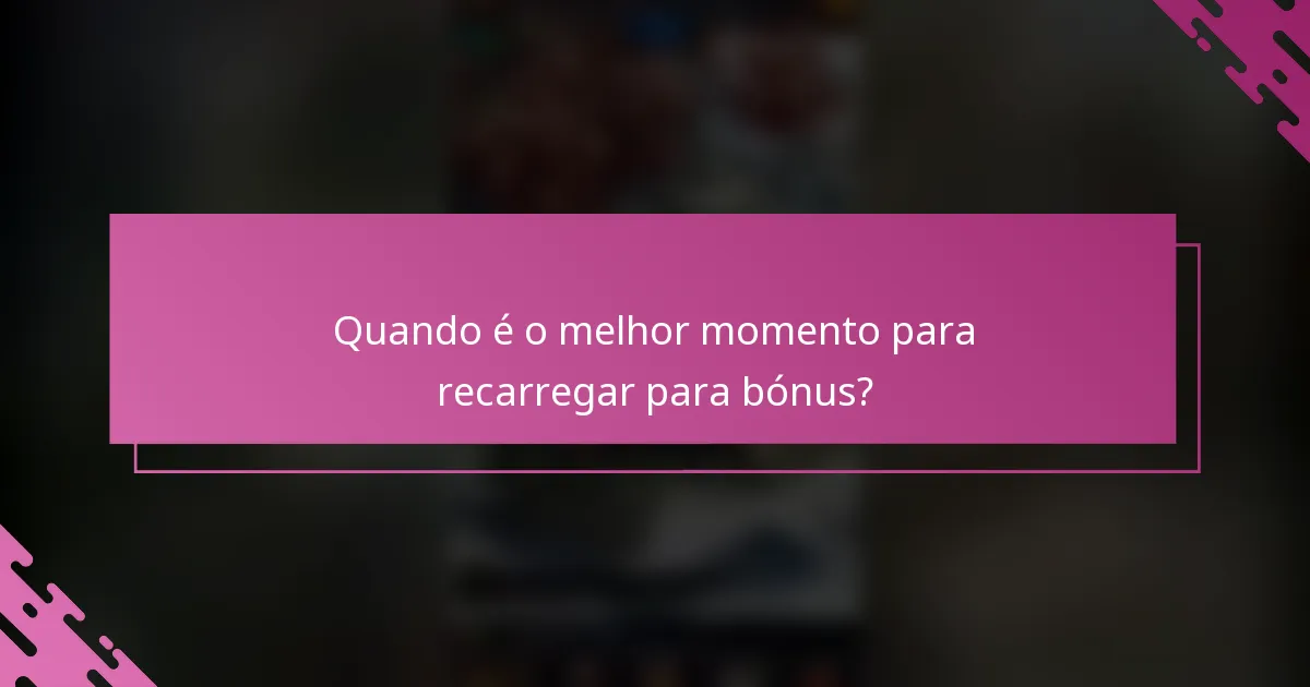 Quando é o melhor momento para recarregar para bónus?