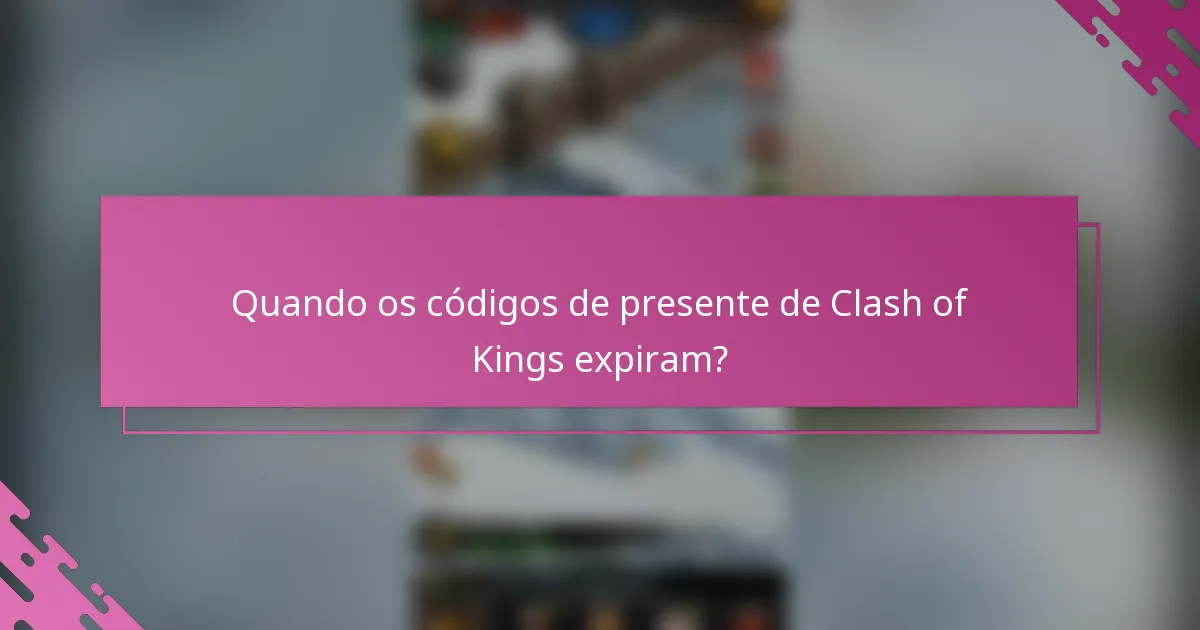 Quando os códigos de presente de Clash of Kings expiram?