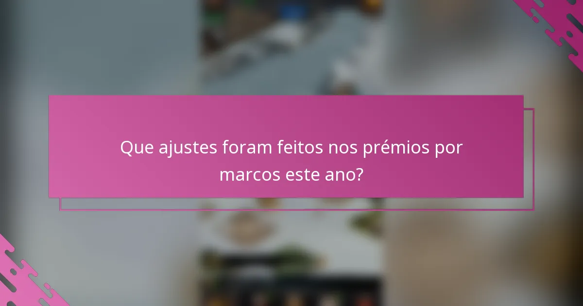Que ajustes foram feitos nos prémios por marcos este ano?