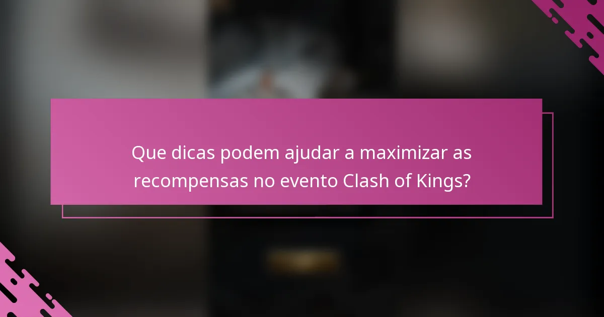 Que dicas podem ajudar a maximizar as recompensas no evento Clash of Kings?