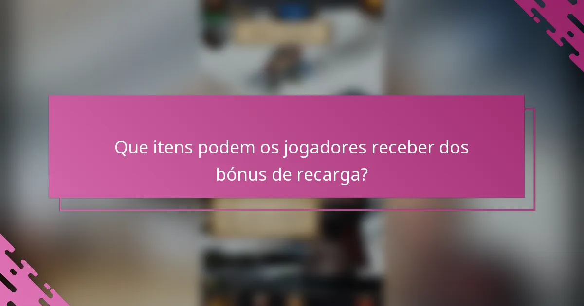 Que itens podem os jogadores receber dos bónus de recarga?