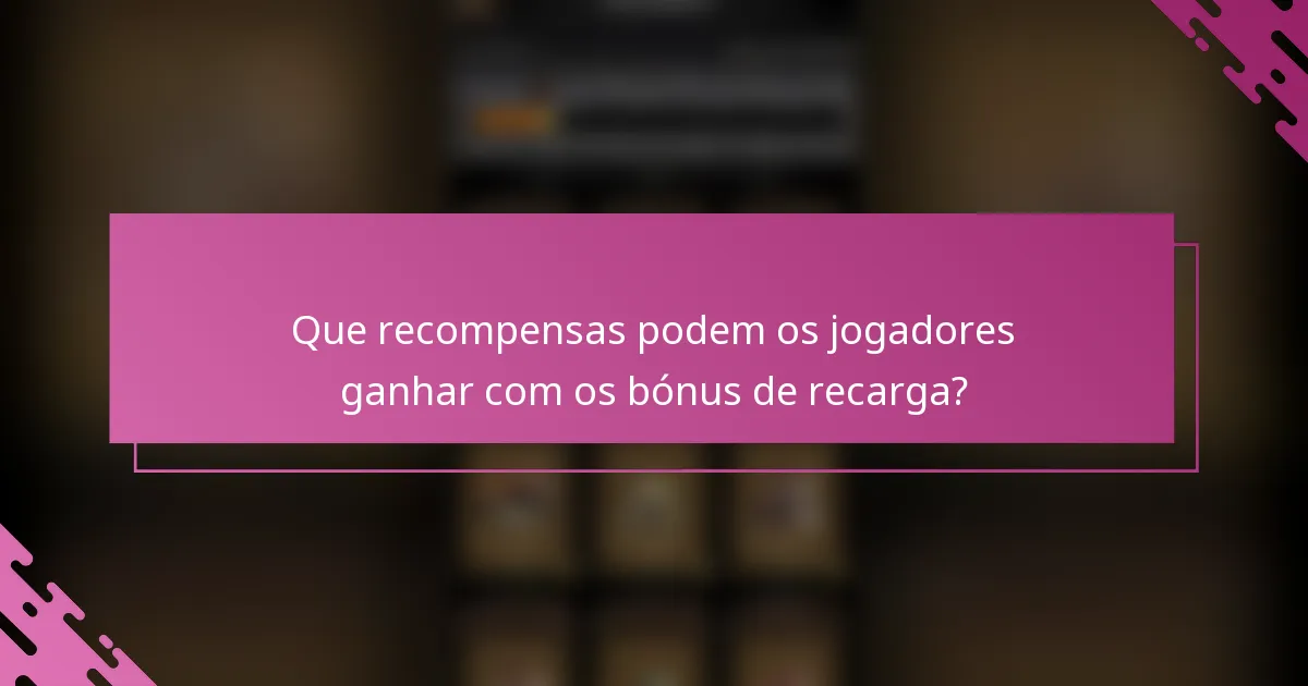 Que recompensas podem os jogadores ganhar com os bónus de recarga?