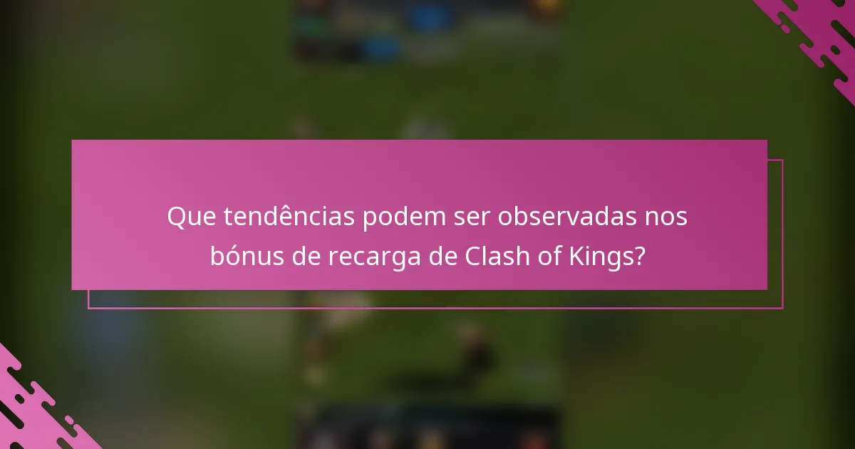 Que tendências podem ser observadas nos bónus de recarga de Clash of Kings?